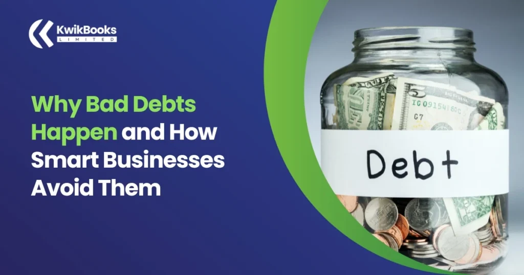 Why Bad Debts Happen and How Smart Businesses Avoid Them